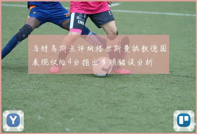 马特乌斯点评纳格尔斯曼执教德国表现仅给4分指出多项错误分析