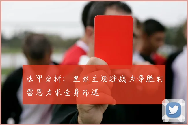 法甲分析：里尔主场迎战力争胜利雷恩力求全身而退