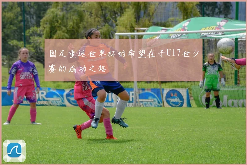 国足重返世界杯的希望在于U17世少赛的成功之路